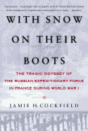With Snow on their Boots: The Tragic Odyssey of the Russian Expeditionary Force in France During World War I