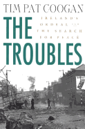 The Troubles: Ireland's Ordeal and the Search for