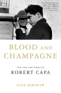 Blood and Champagne: The Life and Times of Robert Capa