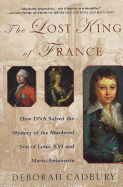 The Lost King of France: How DNA Solved the Mystery of the Murdered Son of Louis XVI and Marie Antoinette