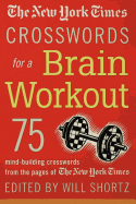 The New York Times Crosswords for a Brain Workout: 75 Mind-Building Crosswords from the Pages of the New York Times