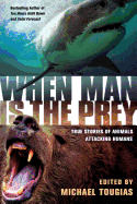 When Man Is the Prey: True Stories of Animals Attacking Humans