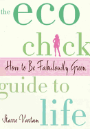 The Eco Chick Guide to Life: How to Be Fabulously Green