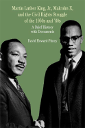 Martin Luther King, Jr., Malcolm X, and the Civil Rights Struggle of the 1950s and 1960s: A Brief History with Documents (The Bedford Series in History and Culture)