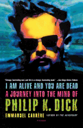 I Am Alive and You Are Dead: A Journey Into the Mind of Philip K. Dick