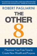 Other 8 Hours: Maximize Your Free Time to Create New Wealth & Purpose