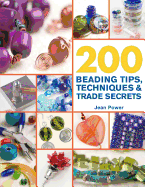 200 Beading Tips, Techniques & Trade Secrets: An Indispensable Compendium of Technical Know-How and Troubleshooting Tips (200 Tips, Techniques & Trade Secrets)