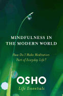 Mindfulness in the Modern World: How Do I Make Meditation Part of Everyday Life? (Osho Life Essentials)