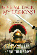Give Me Back My Legions!: A Novel of Ancient Rome