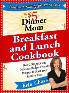 'The $5 Dinner Mom Breakfast and Lunch Cookbook: 200 Recipes for Quick, Delicious, and Nourishing Meals That Are Easy on the Budget and a Snap to Prepa'