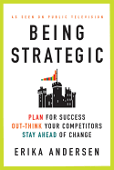 Being Strategic: Plan for Success; Out-Think Your Competitors; Stay Ahead of Change