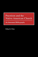 Peyotism and the Native American Church: An Annotated Bibliography (Bibliographies and Indexes in American History)