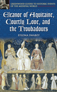 Eleanor of Aquitaine, Courtly Love, and the Troubadours (Greenwood Guides to Historic Events of the Medieval World)
