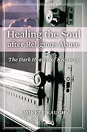 Healing the Soul after Religious Abuse: The Dark Heaven of Recovery (Religion, Health, and Healing)