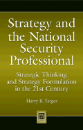 Strategy and the National Security Professional: Strategic Thinking and Strategy Formulation in the 21st Century