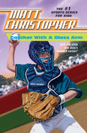 Catcher with a Glass Arm (Matt Christopher Sports Classics)