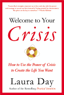 Welcome to Your Crisis: How to Use the Power of Crisis to Create the Life You Want