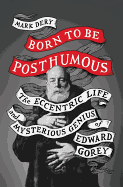 Born to Be Posthumous: The Eccentric Life and Mys
