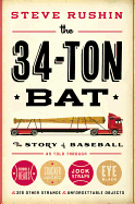 'The 34-Ton Bat: The Story of Baseball as Told Through Bobbleheads, Cracker Jacks, Jockstraps, Eye Black, and 375 Other Strange and Unf'