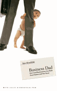 Business Dad: How Good Businessmen Can Make Great Fathers (and Vice Versa)