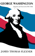 George Washington: Anguish and Farewell 1793-1799 - Volume IV (His George Washington)