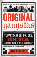 Original Gangstas: Tupac Shakur, Dr. Dre, Eazy-E, Ice Cube, and the Birth of West Coast Rap