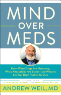 'Mind Over Meds: Know When Drugs Are Necessary, When Alternatives Are Better-And When to Let Your Body Heal on Its Own'