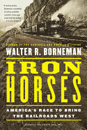 Iron Horses: America's Race to Bring the Railroads West