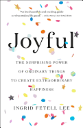 Joyful: The Surprising Power of Ordinary Things to