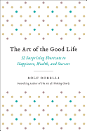 'The Art of the Good Life: 52 Surprising Shortcuts to Happiness, Wealth, and Success'