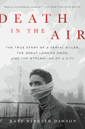 'Death in the Air: The True Story of a Serial Killer, the Great London Smog, and the Strangling of a City'