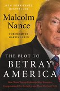 The Plot to Betray America: How Team Trump Embraced Our Enemies, Compromised Our Security, and How We Can Fix It