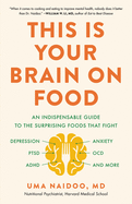 This Is Your Brain on Food (An Indispensible Guide to the Surprising Foods that Fight Depression, Anxiety, PTSD, OCD, ADHD, and More)