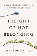 The Gift of Not Belonging: How Outsiders Thrive in a World of Joiners