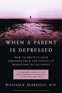 When a Parent Is Depressed: How to Protect Your Children from Effects of Depression in the Family