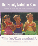 The Family Nutrition Book: Everything You Need to Know About Feeding Your Children - From Birth through Adolescence