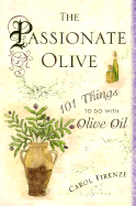 The Passionate Olive: 101 Things to Do with Olive