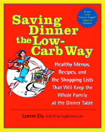 'Saving Dinner the Low-Carb Way: Healthy Menus, Recipes, and the Shopping Lists That Will Keep the Whole Family at the Dinner Table: A Cookbook'