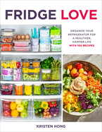 Fridge Love: Organize Your Refrigerator for a Healthier, Happier Life├óΓé¼ΓÇówith 100 Recipes