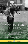Manual for Buglers: How to Play the Bugle and Practice the Calls and Marching Songs Used in the United States Military (Hardcover)