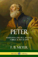 'Peter: Fisherman, Disciple, Apostle; A Biblical Biography'