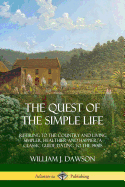 'The Quest of the Simple Life: Retiring to the Country and Living Simpler, Healthier and Happier; A Classic Guide Dating to the 1900s'