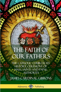 'The Faith of Our Fathers: The Catholic Church, Its History, Ceremony of Mass, Saints and Papal Authority'
