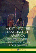 'A Key into the Language of America: The First Book of Native American Languages, Dating to 1643 - With Accounts of the Tribes' Culture, Wars, Folklore'