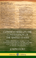 'Commentaries on the Constitution of the United States: With a Preliminary Review of the Constitutional History of the Colonies and States, Before the'