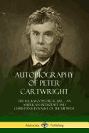 'Autobiography of Peter Cartwright: The Backwoods Preacher, An American Methodist and Christian Revivalist of the Midwest'