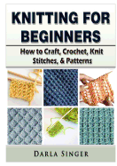 Knitting for Beginners: How to Craft, Crochet, Knit Stitches, & Patterns
