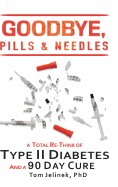 'Goodbye, Pills & Needles: A Total Re-Think of Type II Diabetes. And a 90 Day Cure'