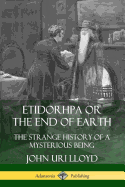 Etidorhpa or the End of Earth: The Strange History of a Mysterious Being
