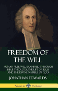 'Freedom of the Will: Human Free Will Examined Through Bible Theology, the Life of Jesus, and the Divine Nature of God (Hardcover)'